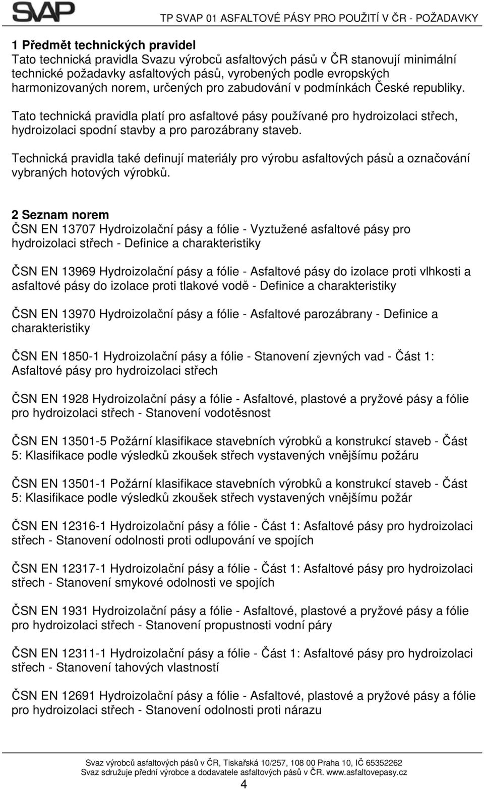 Tato technická pravidla platí pro asfaltové pásy používané pro hydroizolaci střech, hydroizolaci spodní stavby a pro parozábrany staveb.