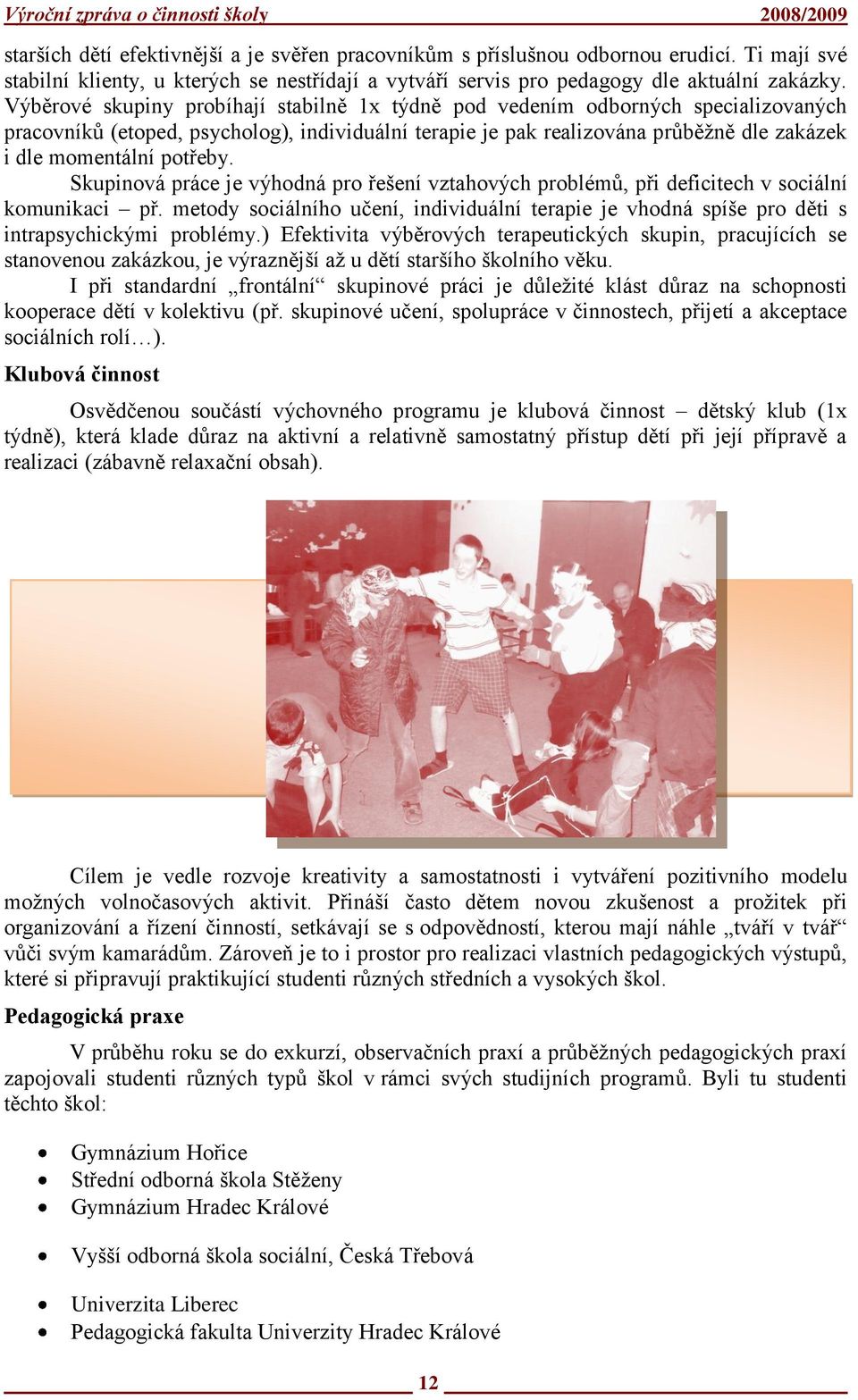 potřeby. Skupinová práce je výhodná pro řešení vztahových problémů, při deficitech v sociální komunikaci př.