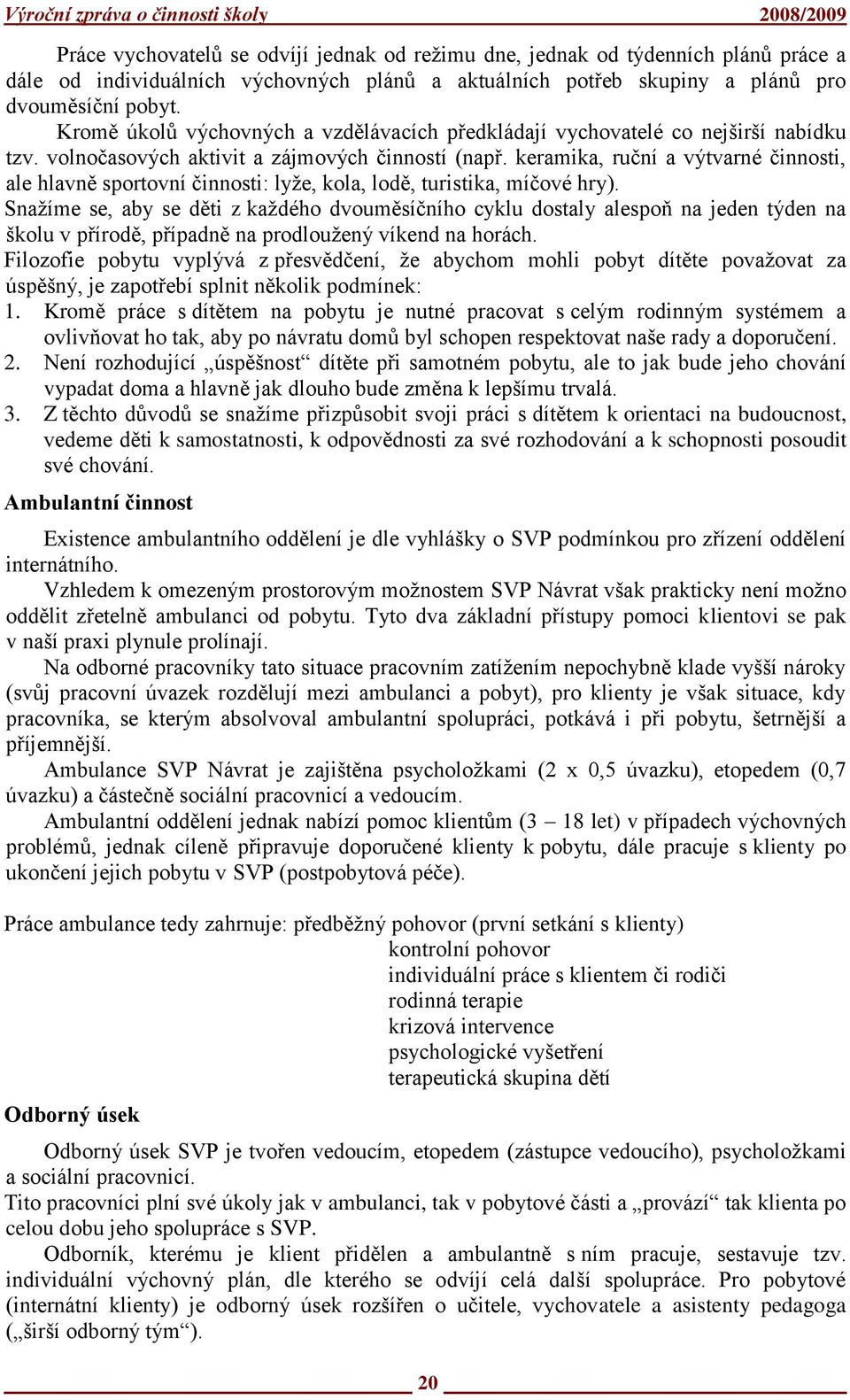 keramika, ruční a výtvarné činnosti, ale hlavně sportovní činnosti: lyţe, kola, lodě, turistika, míčové hry).