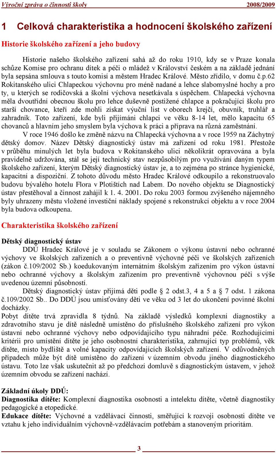 Chlapecká výchovna měla dvoutřídní obecnou školu pro lehce duševně postiţené chlapce a pokračující školu pro starší chovance, kteří zde mohli získat výuční list v oborech krejčí, obuvník, truhlář a