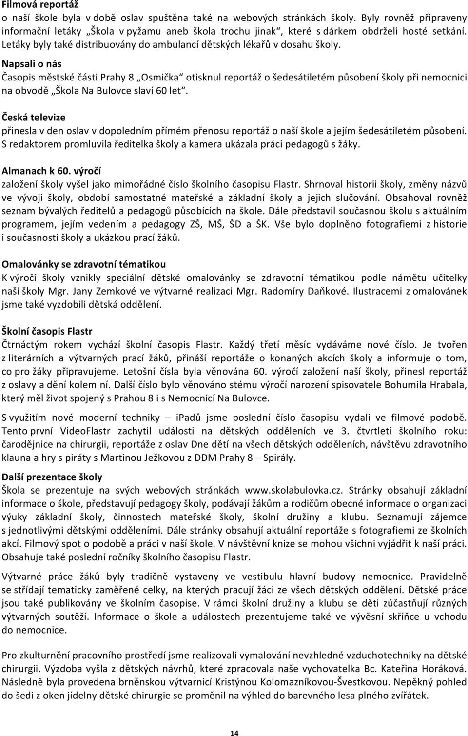 Napsali o nás Časopis městské části Prahy 8 Osmička otisknul reportáž o šedesátiletém působení školy při nemocnici na obvodě Škola Na Bulovce slaví 60 let.