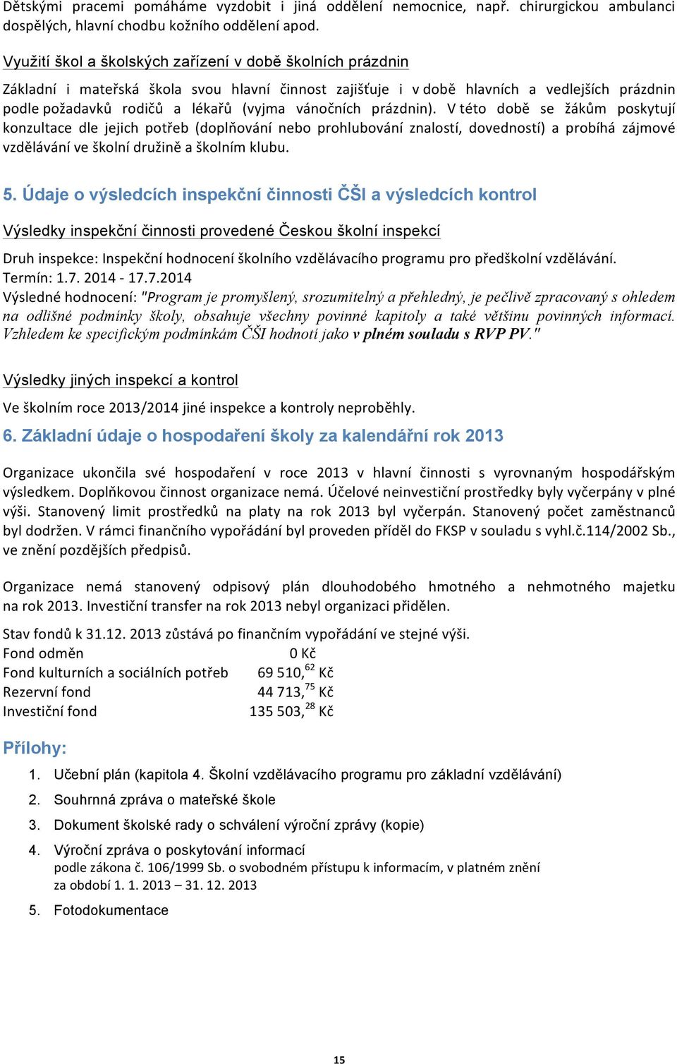 vánočních prázdnin). V této době se žákům poskytují konzultace dle jejich potřeb (doplňování nebo prohlubování znalostí, dovedností) a probíhá zájmové vzdělávání ve školní družině a školním klubu. 5.