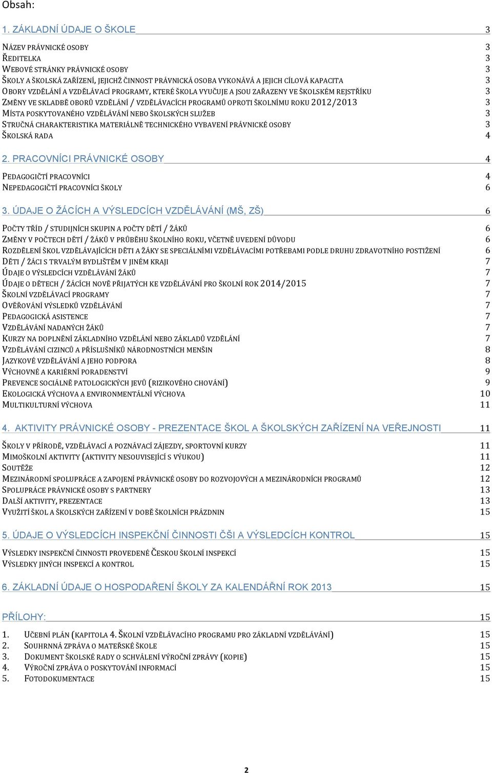 VZDĚLÁVACÍ PROGRAMY, KTERÉ ŠKOLA VYUČUJE A JSOU ZAŘAZENY VE ŠKOLSKÉM REJSTŘÍKU ZMĚNY VE SKLADBĚ OBORŮ VZDĚLÁNÍ / VZDĚLÁVACÍCH PROGRAMŮ OPROTI ŠKOLNÍMU ROKU 202/20 MÍSTA POSKYTOVANÉHO VZDĚLÁVÁNÍ NEBO