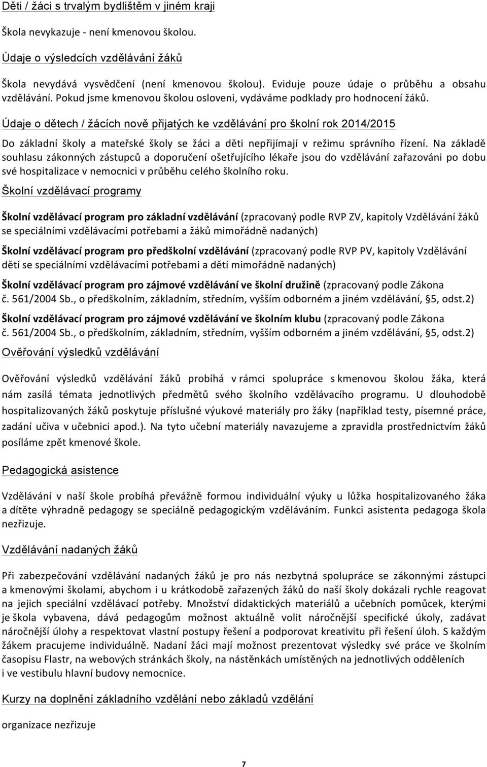 Údaje o dětech / žácích nově přijatých ke vzdělávání pro školní rok 204/205 Do základní školy a mateřské školy se žáci a děti nepřijímají v režimu správního řízení.