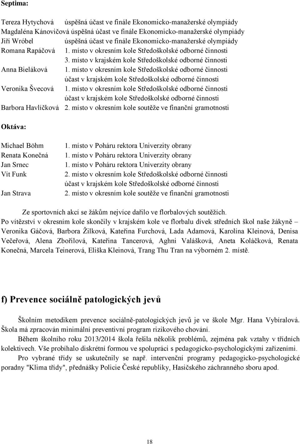 místo v okresním kole Středoškolské odborné činnosti účast v krajském kole Středoškolské odborné činnosti Veronika Švecová 1.