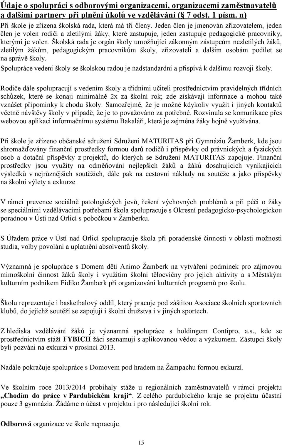 Školská rada je orgán školy umožňující zákonným zástupcům nezletilých žáků, zletilým žákům, pedagogickým pracovníkům školy, zřizovateli a dalším osobám podílet se na správě školy.