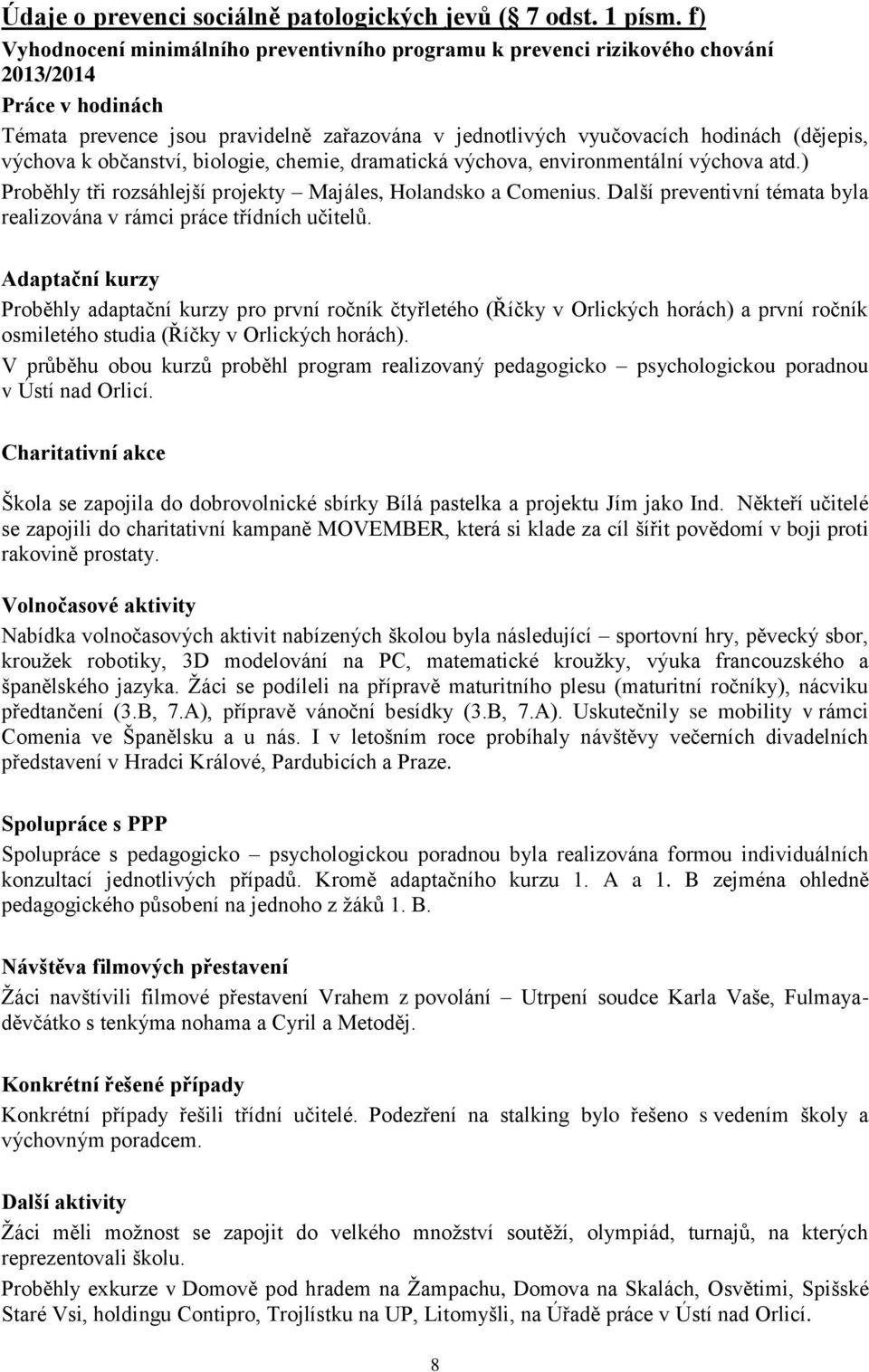 výchova k občanství, biologie, chemie, dramatická výchova, environmentální výchova atd.) Proběhly tři rozsáhlejší projekty Majáles, Holandsko a Comenius.