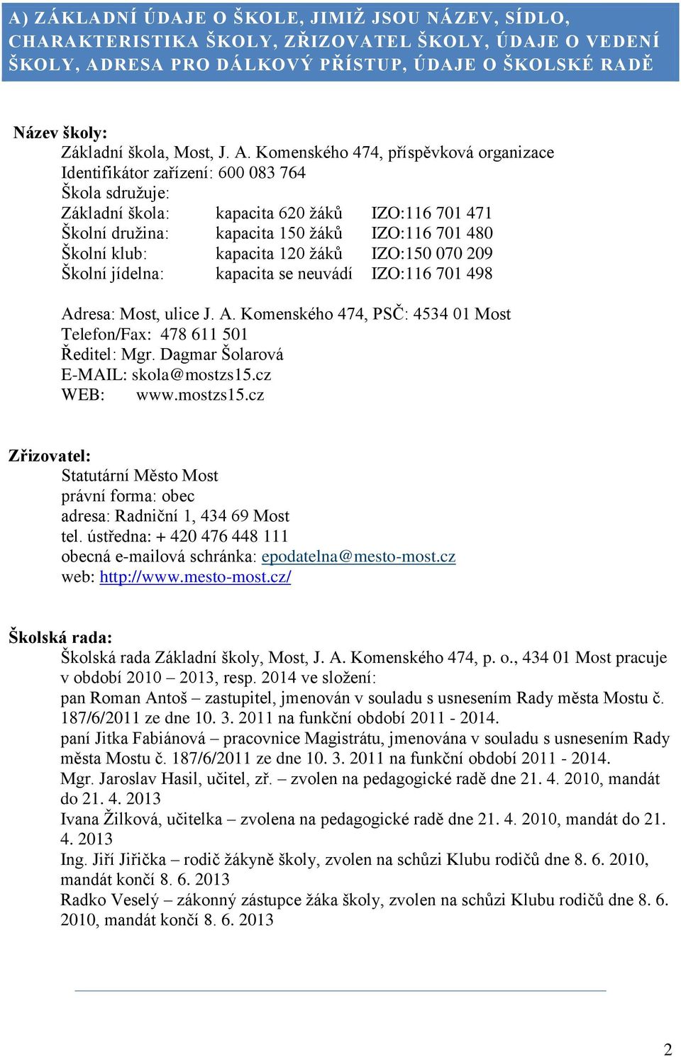 Školní klub: kapacita 120 žáků IZO:150 070 209 Školní jídelna: kapacita se neuvádí IZO:116 701 498 Adresa: Most, ulice J. A. Komenského 474, PSČ: 4534 01 Most Telefon/Fax: 478 611 501 Ředitel: Mgr.