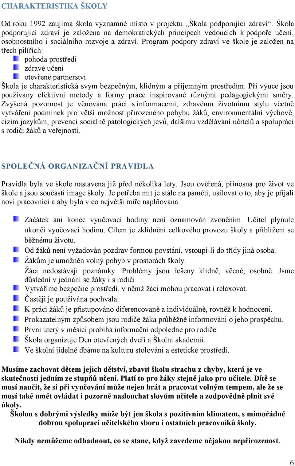 Program podpory zdraví ve škole je založen na třech pilířích: pohoda prostředí zdravé učení otevřené partnerství Škola je charakteristická svým bezpečným, klidným a příjemným prostředím.