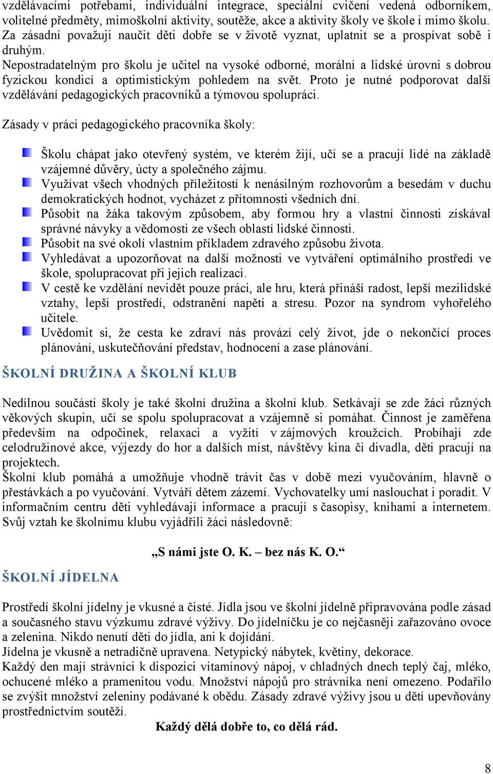 Nepostradatelným pro školu je učitel na vysoké odborné, morální a lidské úrovni s dobrou fyzickou kondicí a optimistickým pohledem na svět.