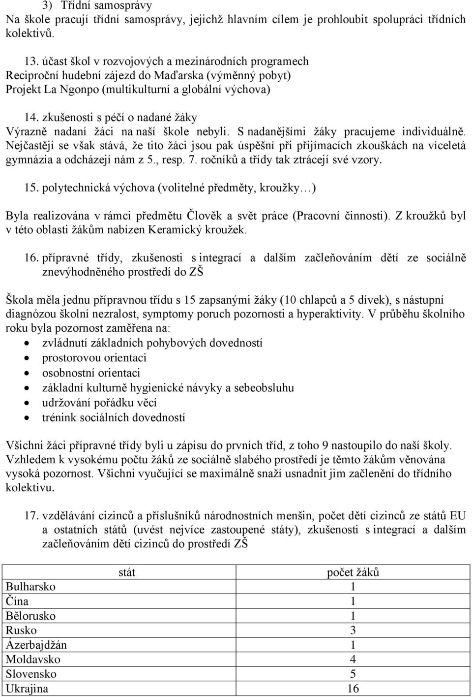 zkušenosti s péčí o nadané žáky Výrazně nadaní žáci na naší škole nebyli. S nadanějšími žáky pracujeme individuálně.