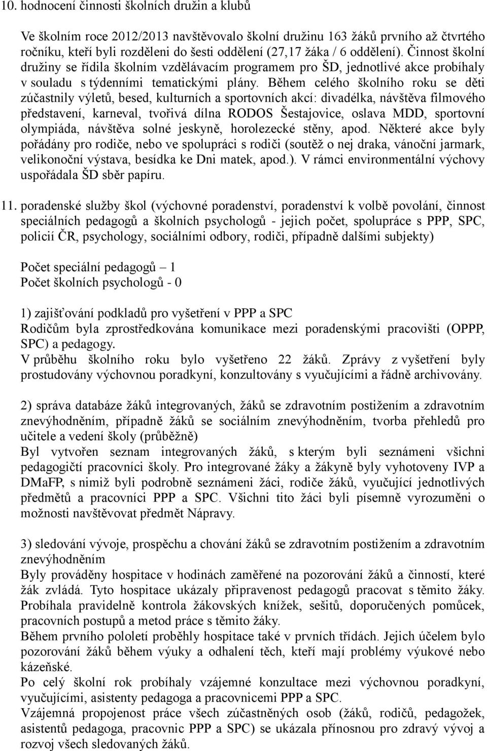 Během celého školního roku se děti zúčastnily výletů, besed, kulturních a sportovních akcí: divadélka, návštěva filmového představení, karneval, tvořivá dílna RODOS Šestajovice, oslava MDD, sportovní