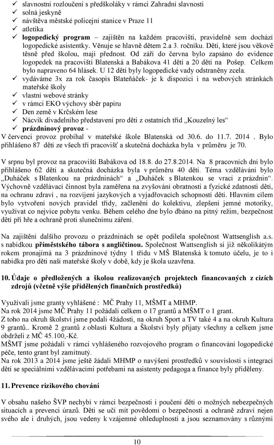 Od září do června bylo zapsáno do evidence logopedek na pracovišti Blatenská a Babákova 41 dětí a 20 dětí na Pošep. Celkem bylo napraveno 64 hlásek. U 12 dětí byly logopedické vady odstraněny zcela.