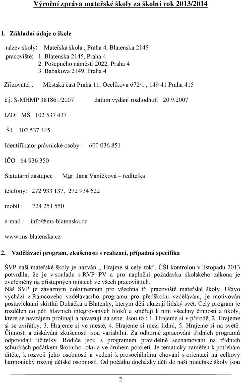 Jana Vaníčková ředitelka telefony: 272 933 137, 272 934 622 mobil : 724 251 550 e-mail : info@ms-blatenska.cz www:ms-blatenska.cz 2.