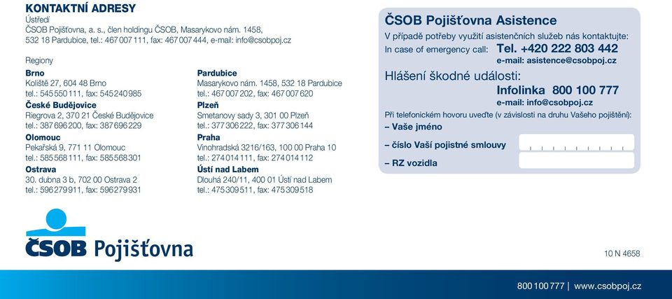 dubna 3 b, 702 00 Ostrava 2 tel.: 596279911, fax: 596 279931 Pardubice Masarykovo nám. 1458, 532 18 Pardubice tel.: 467 007 202, fax: 467 007 620 Plzeň Smetanovy sady 3, 301 00 Plzeň tel.