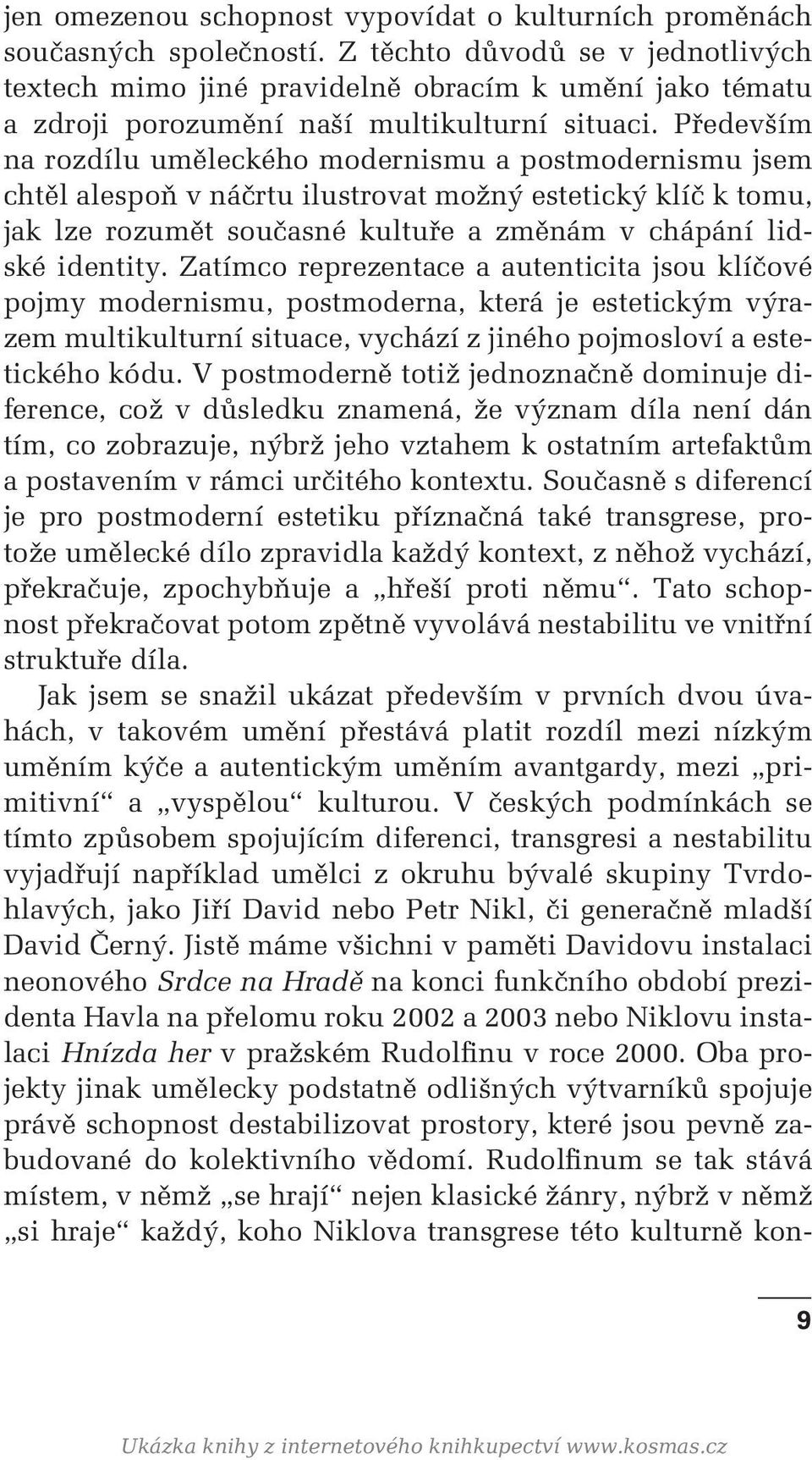 Především na rozdílu uměleckého modernismu a postmodernismu jsem chtěl alespoň v náčrtu ilustrovat možný estetický klíč k tomu, jak lze rozumět současné kultuře a změnám v chápání lidské identity.