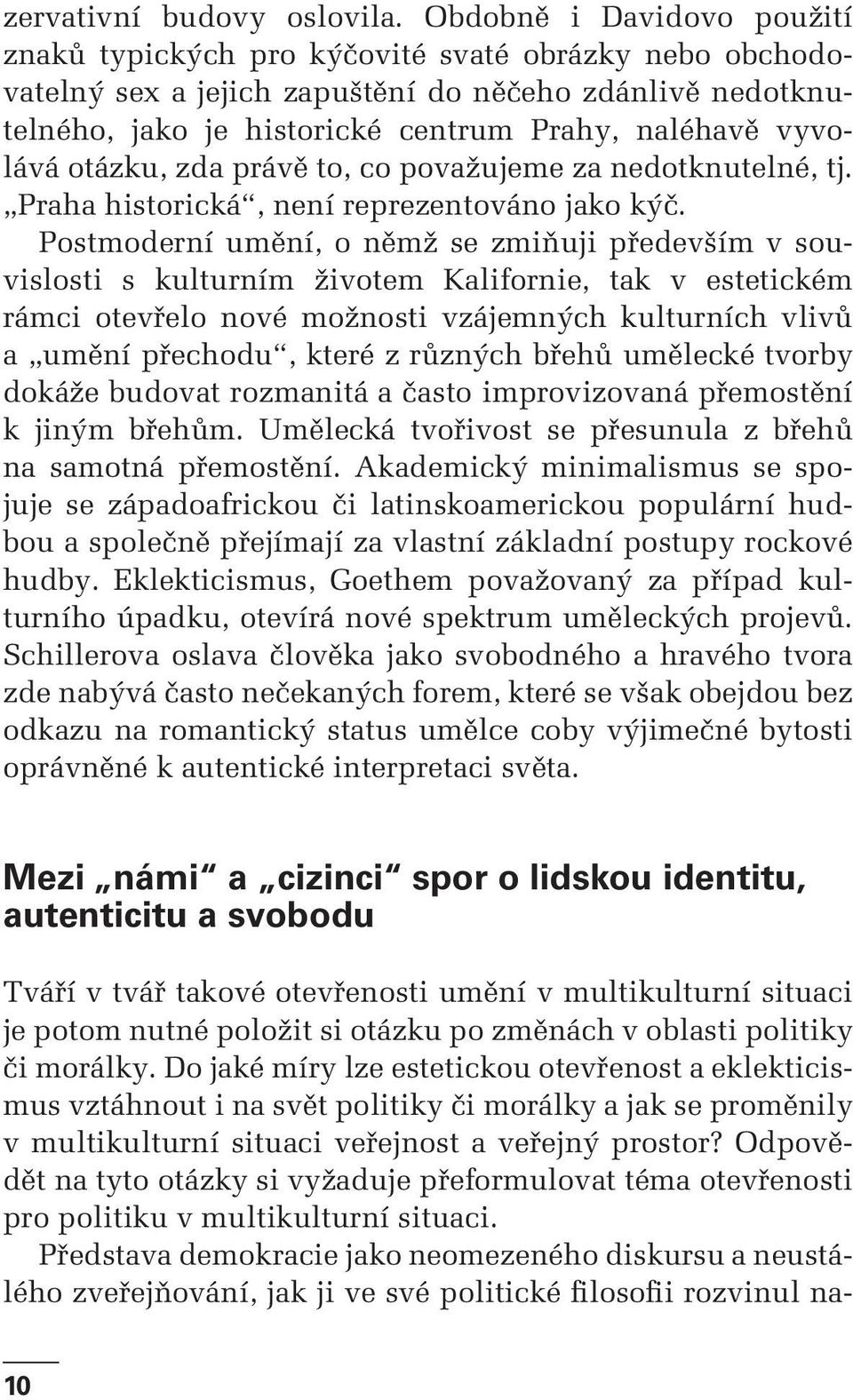 vyvolává otázku, zda právě to, co považujeme za nedotknutelné, tj. Praha historická, není reprezentováno jako kýč.