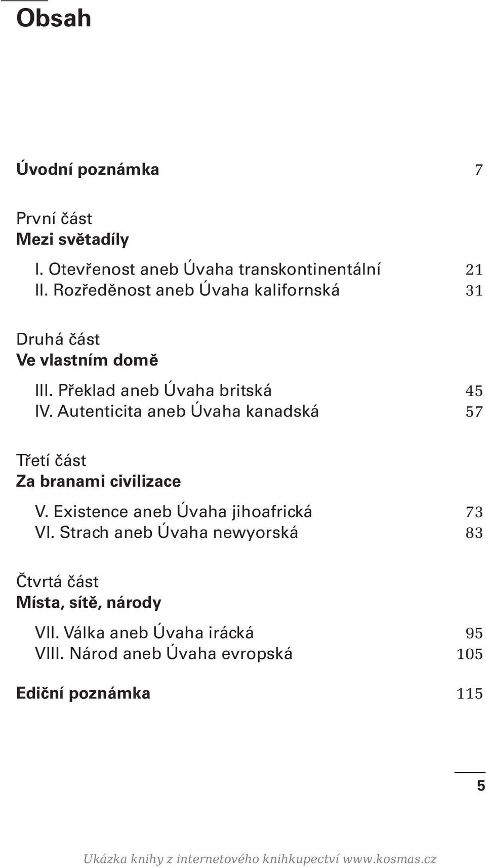 Autenticita aneb Úvaha kanadská 57 Třetí část Za branami civilizace V. Existence aneb Úvaha jihoafrická 73 VI.