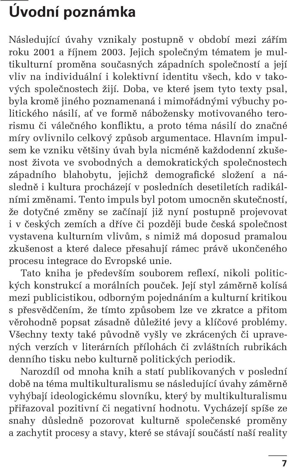 Doba, ve které jsem tyto texty psal, byla kromě jiného poznamenaná i mimořádnými výbuchy politického násilí, ať ve formě nábožensky motivovaného terorismu či válečného konfliktu, a proto téma násilí