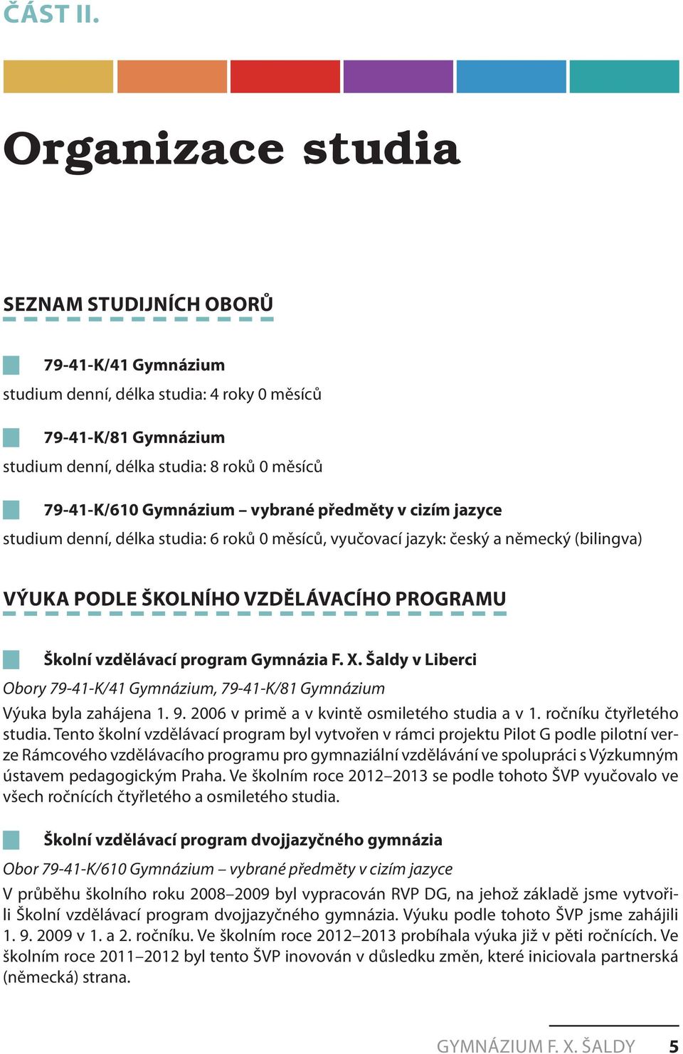 vybrané předměty v cizím jazyce studium denní, délka studia: 6 roků 0 měsíců, vyučovací jazyk: český a německý (bilingva) VÝUKA PODLE ŠKOLNÍHO VZDĚLÁVACÍHO PROGRAMU Školní vzdělávací program Gymnázia