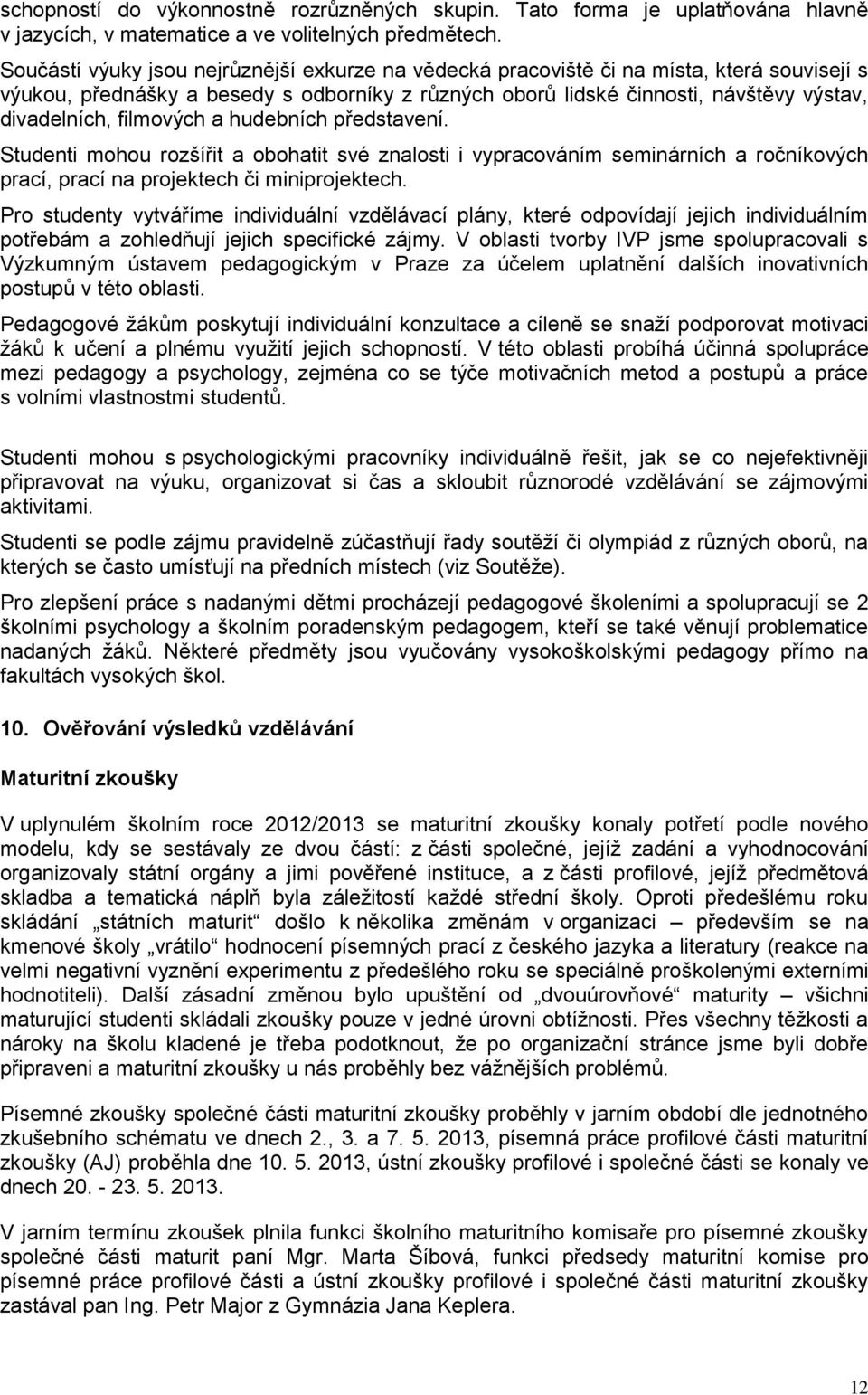 filmových a hudebních představení. Studenti mohou rozšířit a obohatit své znalosti i vypracováním seminárních a ročníkových prací, prací na projektech či miniprojektech.