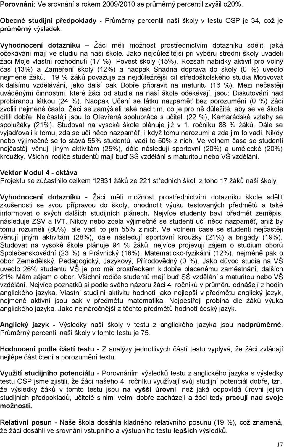 Jako nejdůležitější při výběru střední školy uváděli žáci Moje vlastní rozhodnutí (7 %), Pověst školy (5%), Rozsah nabídky aktivit pro volný čas (3%) a Zaměření školy (2%) a naopak Snadná doprava do