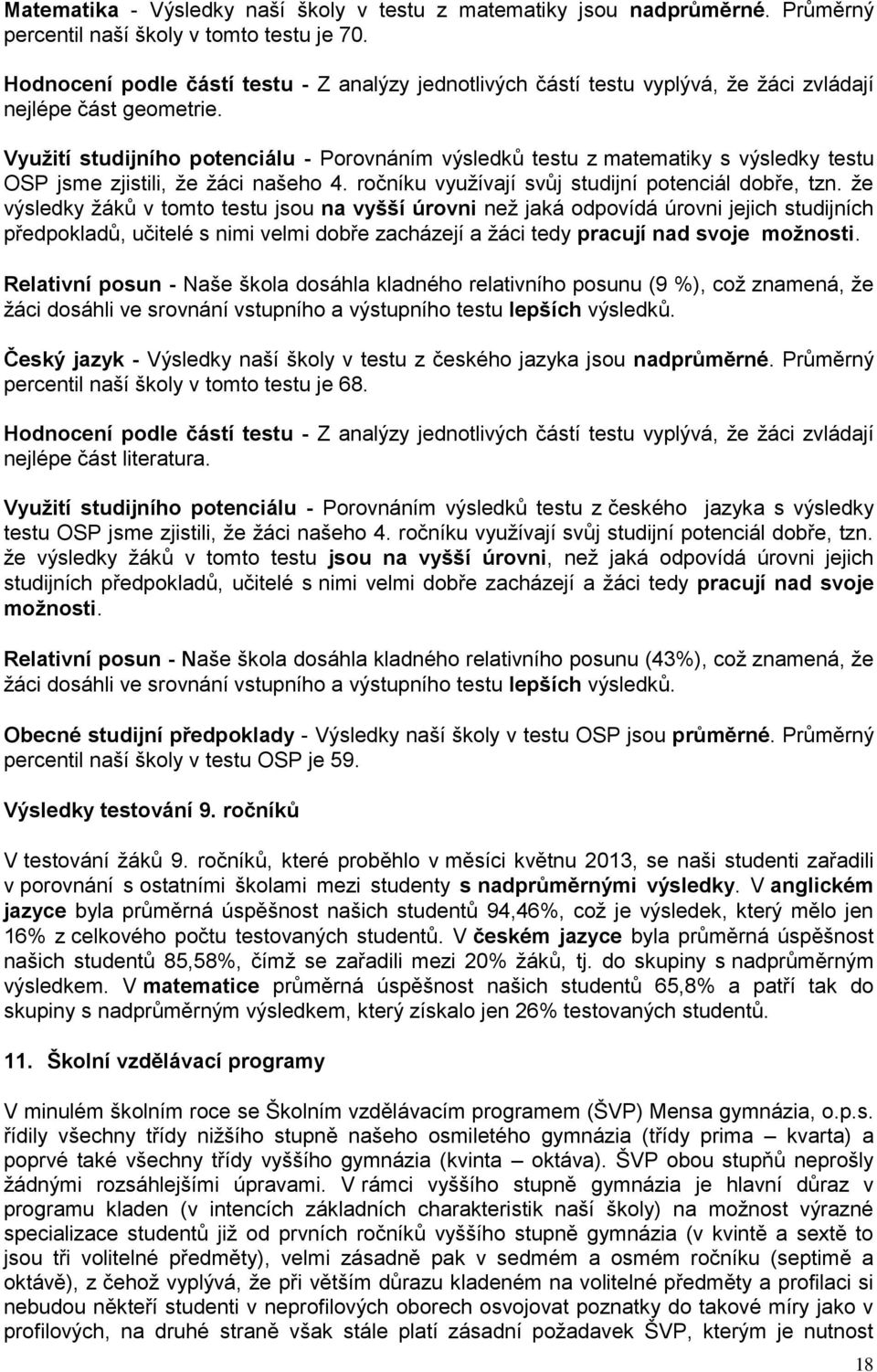 Využití studijního potenciálu - Porovnáním výsledků testu z matematiky s výsledky testu OSP jsme zjistili, že žáci našeho 4. ročníku využívají svůj studijní potenciál dobře, tzn.