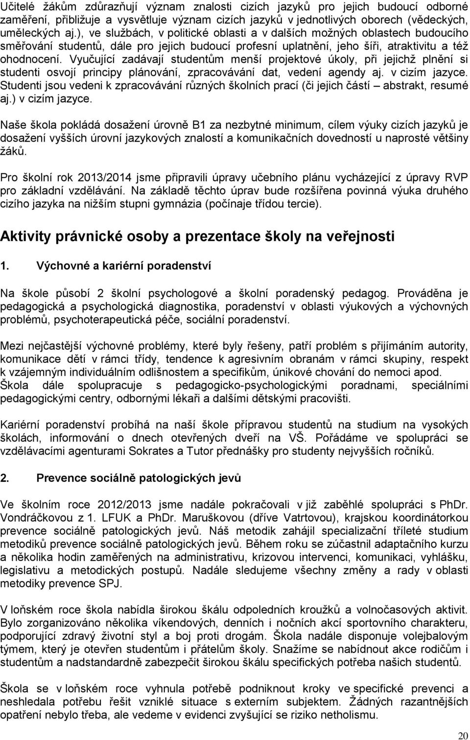 Vyučující zadávají studentům menší projektové úkoly, při jejichž plnění si studenti osvojí principy plánování, zpracovávání dat, vedení agendy aj. v cizím jazyce.