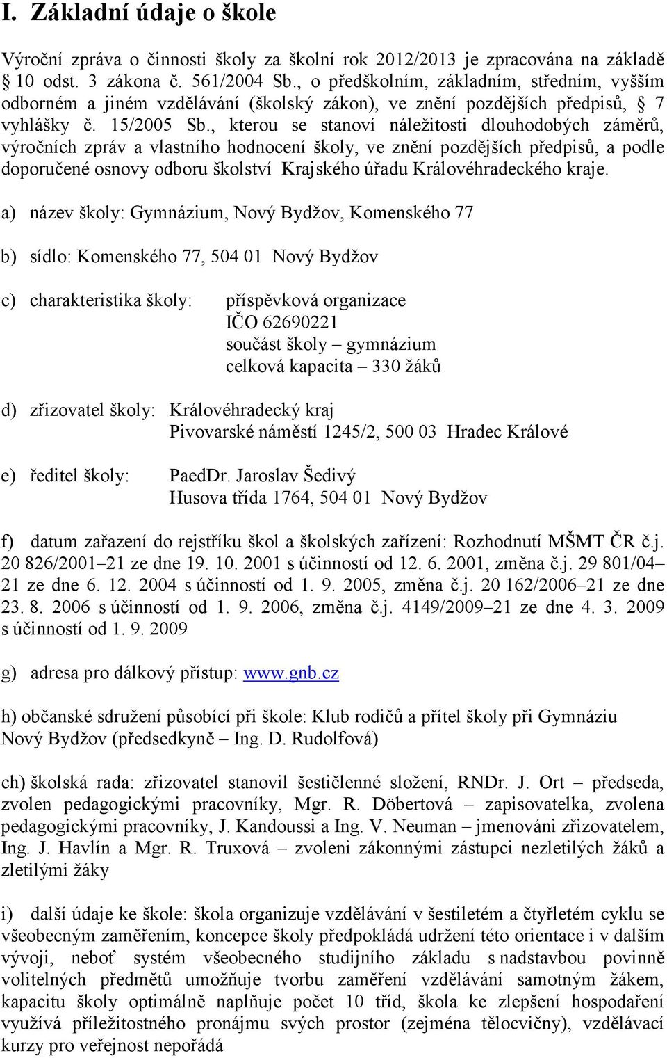 , kterou se stanoví náležitosti dlouhodobých záměrů, výročních zpráv a vlastního hodnocení školy, ve znění pozdějších předpisů, a podle doporučené osnovy odboru školství Krajského úřadu