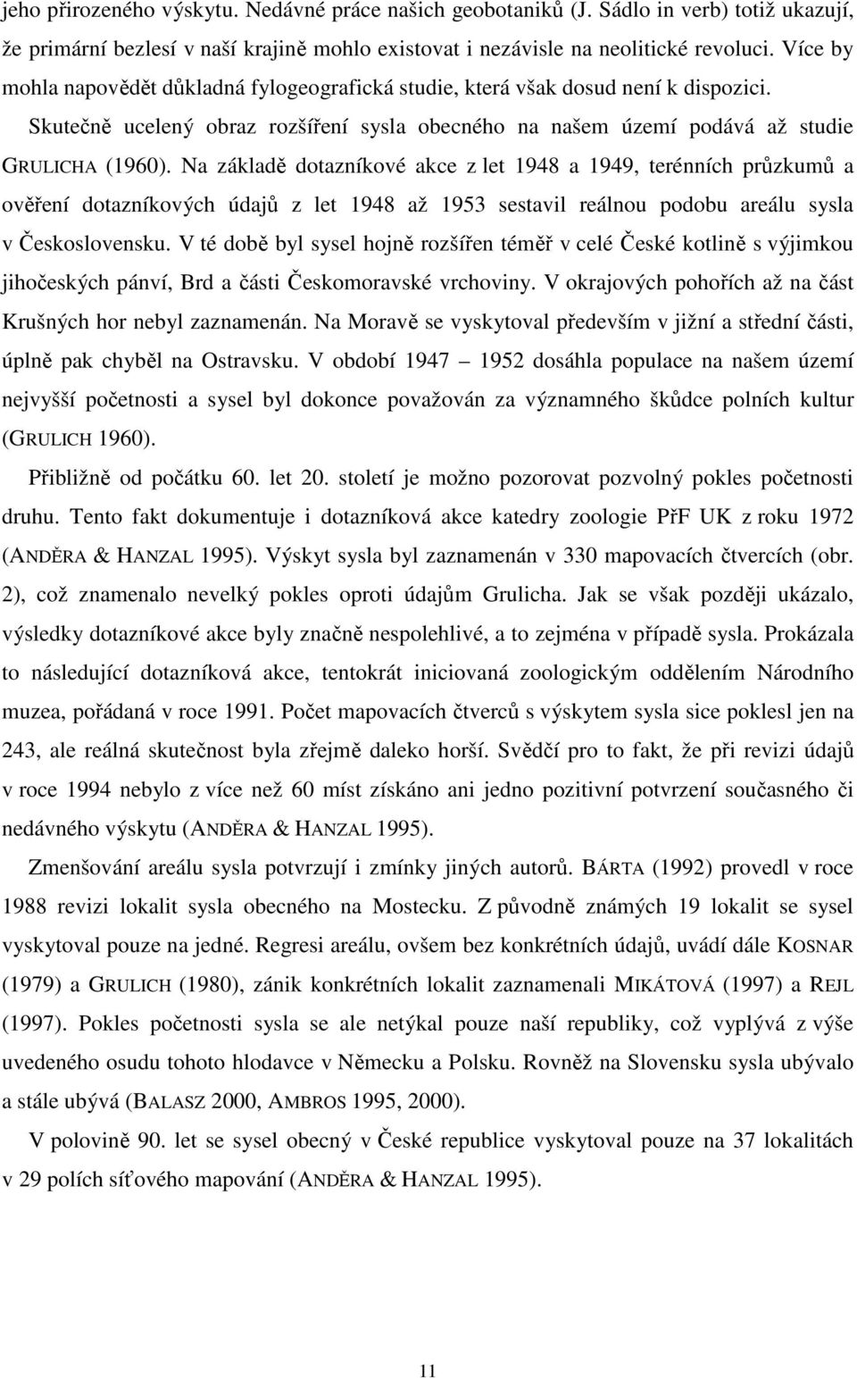 Na základě dotazníkové akce z let 1948 a 1949, terénních průzkumů a ověření dotazníkových údajů z let 1948 až 1953 sestavil reálnou podobu areálu sysla v Československu.