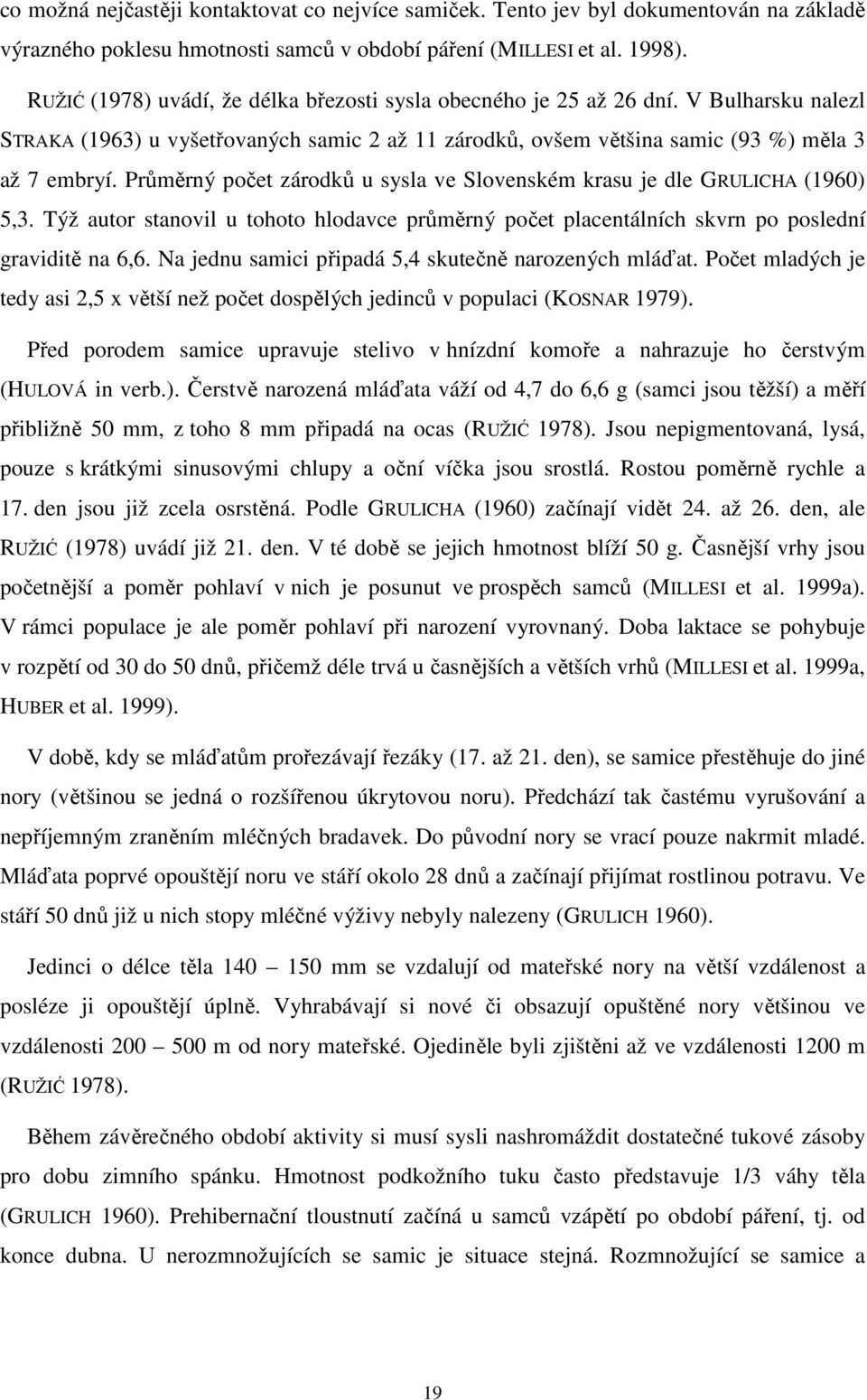 Průměrný počet zárodků u sysla ve Slovenském krasu je dle GRULICHA (1960) 5,3. Týž autor stanovil u tohoto hlodavce průměrný počet placentálních skvrn po poslední graviditě na 6,6.