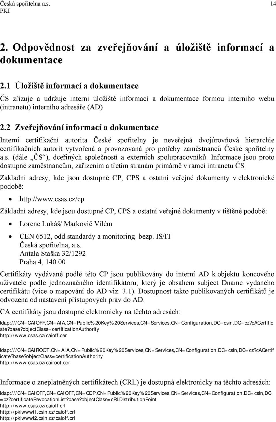 2 Zveřejňování informací a dokumentace Interní certifikační autorita České spořitelny je neveřejná dvojúrovňová hierarchie certifikačních autorit vytvořená a provozovaná pro potřeby zaměstnanců České