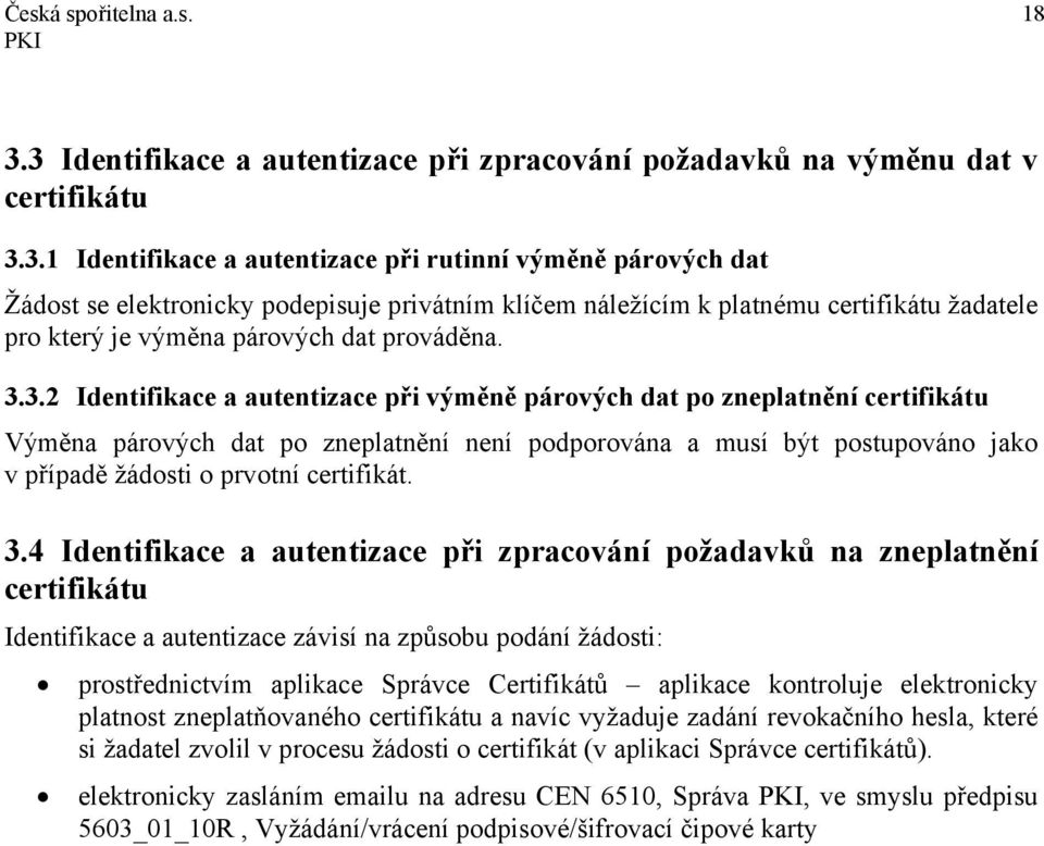 3.3.2 Identifikace a autentizace při výměně párových dat po zneplatnění certifikátu Výměna párových dat po zneplatnění není podporována a musí být postupováno jako v případě žádosti o prvotní