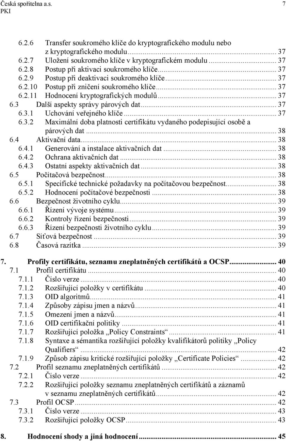 .. 37 6.3.2 Maximální doba platnosti certifikátu vydaného podepisující osobě a párových dat... 38 6.4 Aktivační data... 38 6.4.1 Generování a instalace aktivačních dat... 38 6.4.2 Ochrana aktivačních dat.