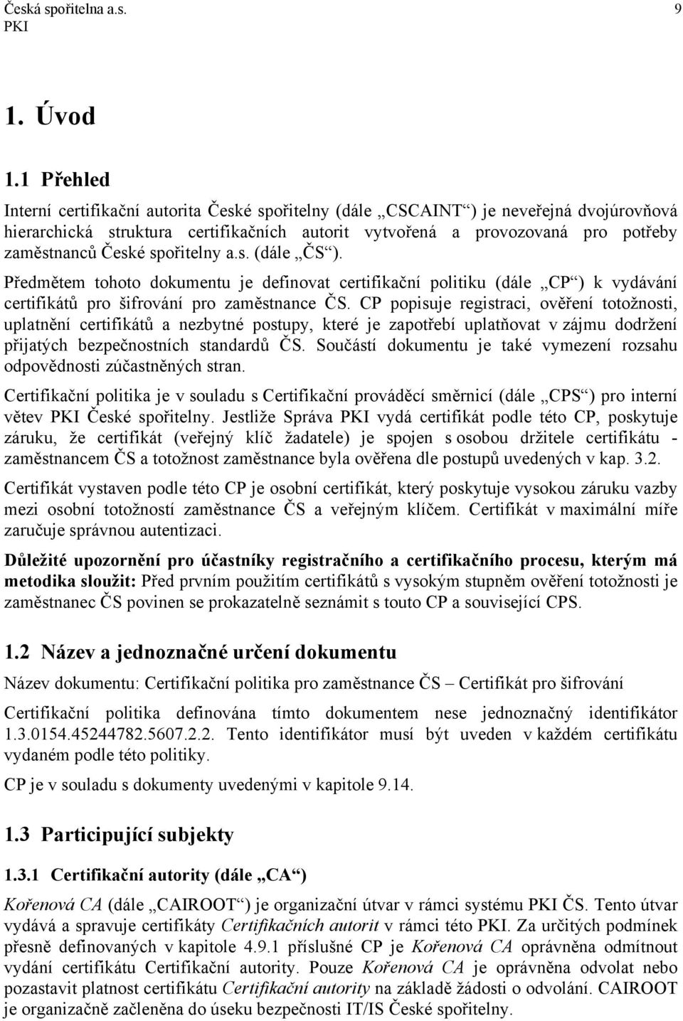 spořitelny a.s. (dále ČS ). Předmětem tohoto dokumentu je definovat certifikační politiku (dále CP ) k vydávání certifikátů pro šifrování pro zaměstnance ČS.