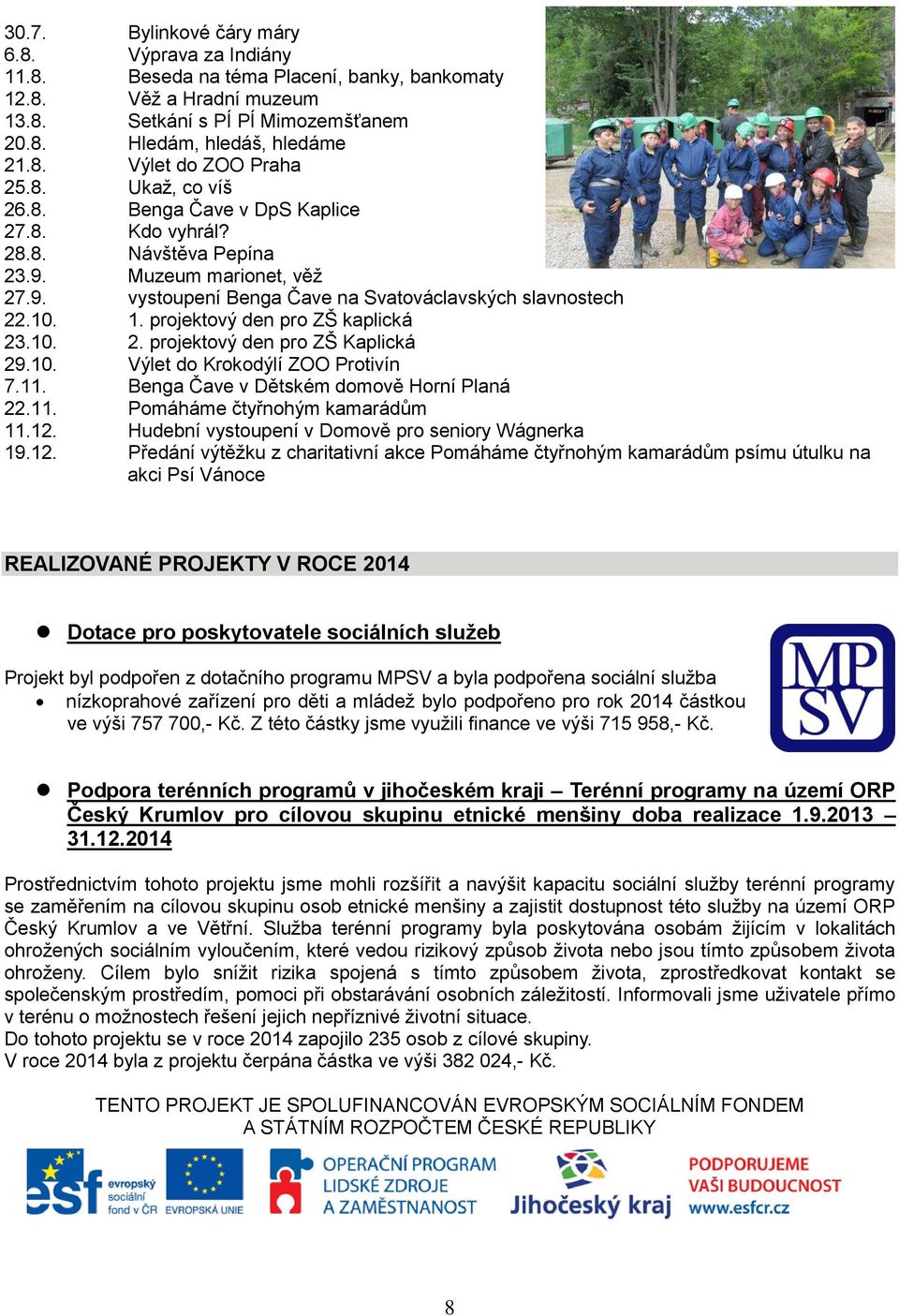 projektový den pro ZŠ kaplická 23.10. 2. projektový den pro ZŠ Kaplická 29.10. Výlet do Krokodýlí ZOO Protivín 7.11. Benga Čave v Dětském domově Horní Planá 22.11. Pomáháme čtyřnohým kamarádům 11.12.