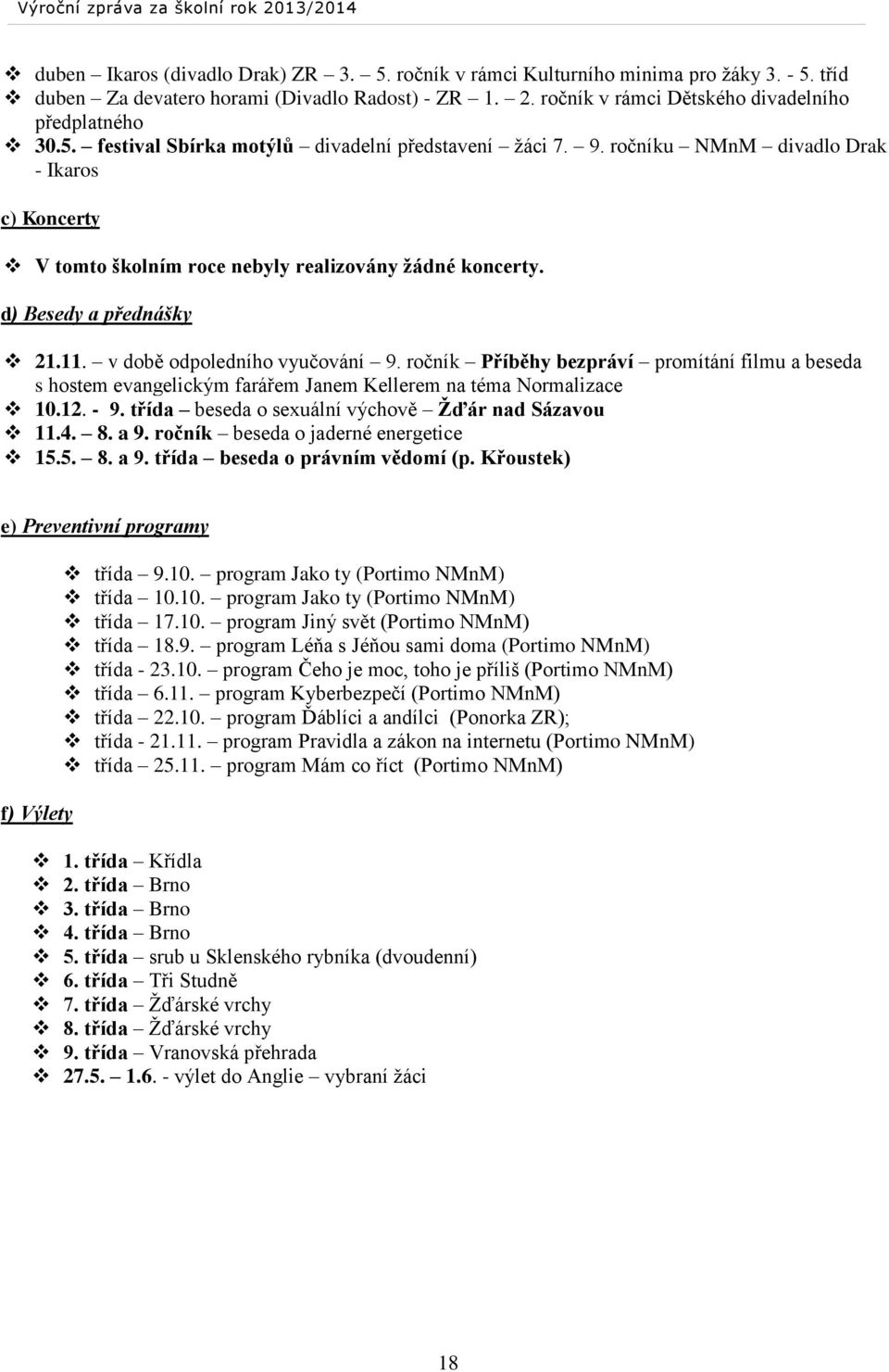 ročník Příběhy bezpráví promítání filmu a beseda s hostem evangelickým farářem Janem Kellerem na téma Normalizace 10.12. - 9. třída beseda o sexuální výchově Žďár nad Sázavou 11.4. 8. a 9.