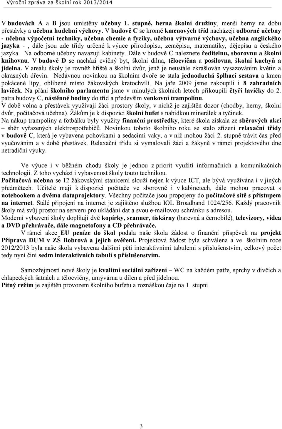 výuce přírodopisu, zeměpisu, matematiky, dějepisu a českého jazyka. Na odborné učebny navazují kabinety. Dále v budově C naleznete ředitelnu, sborovnu a školní knihovnu.