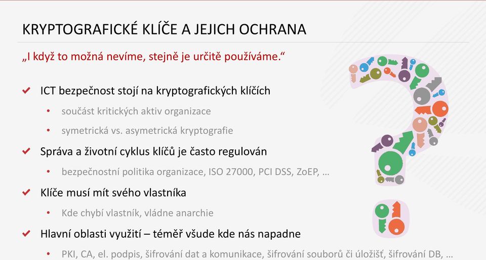 asymetrická kryptografie Správa a životní cyklus klíčů je často regulován bezpečnostní politika organizace, ISO 27000, PCI DSS, ZoEP,