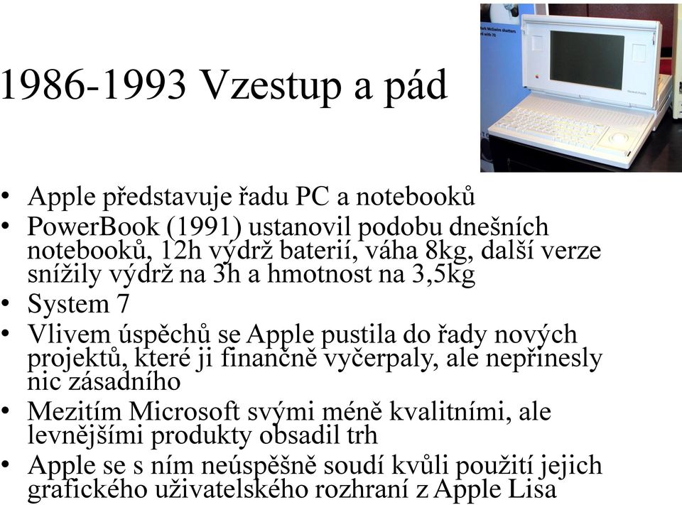 řady nových projektů, které ji finančně vyčerpaly, ale nepřinesly nic zásadního Mezitím Microsoft svými méně kvalitními,