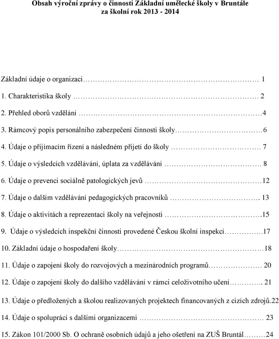 Údaje o prevenci sociálně patologických jevů 12 7. Údaje o dalším vzdělávání pedagogických pracovníků. 13 8. Údaje o aktivitách a reprezentaci školy na veřejnosti.15 9.