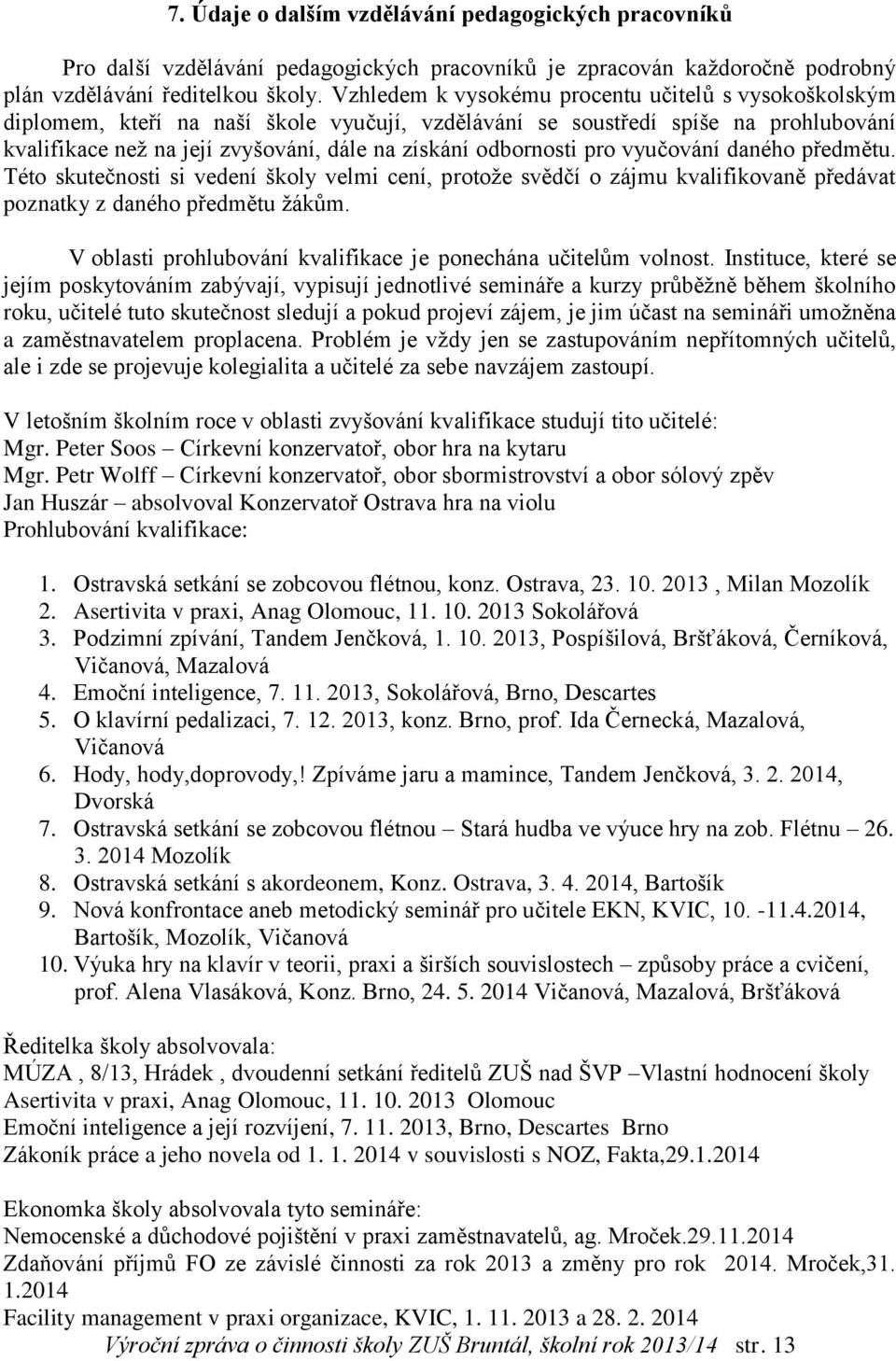 odbornosti pro vyučování daného předmětu. Této skutečnosti si vedení školy velmi cení, protože svědčí o zájmu kvalifikovaně předávat poznatky z daného předmětu žákům.