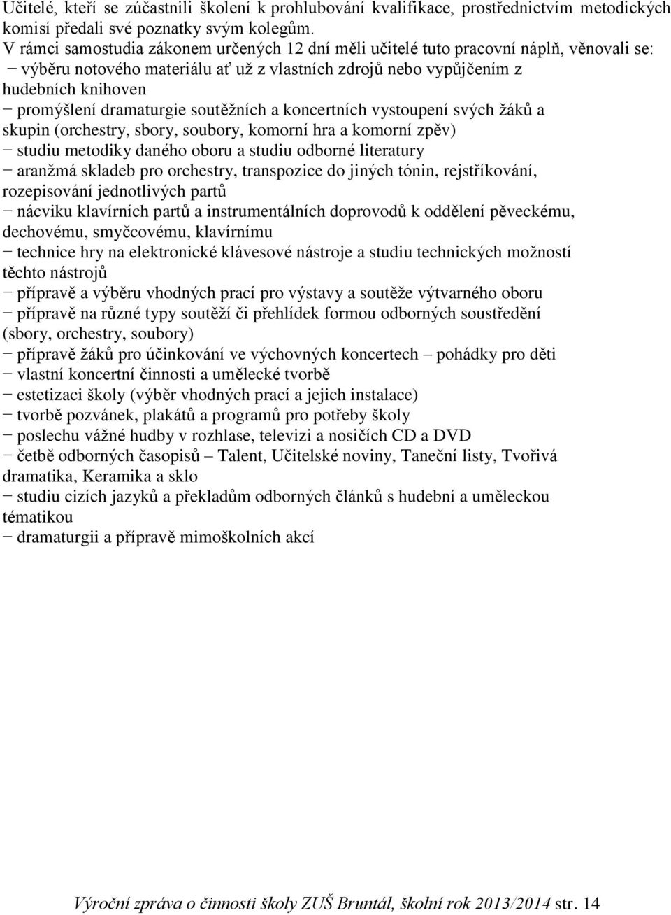 dramaturgie soutěžních a koncertních vystoupení svých žáků a skupin (orchestry, sbory, soubory, komorní hra a komorní zpěv) studiu metodiky daného oboru a studiu odborné literatury aranžmá skladeb