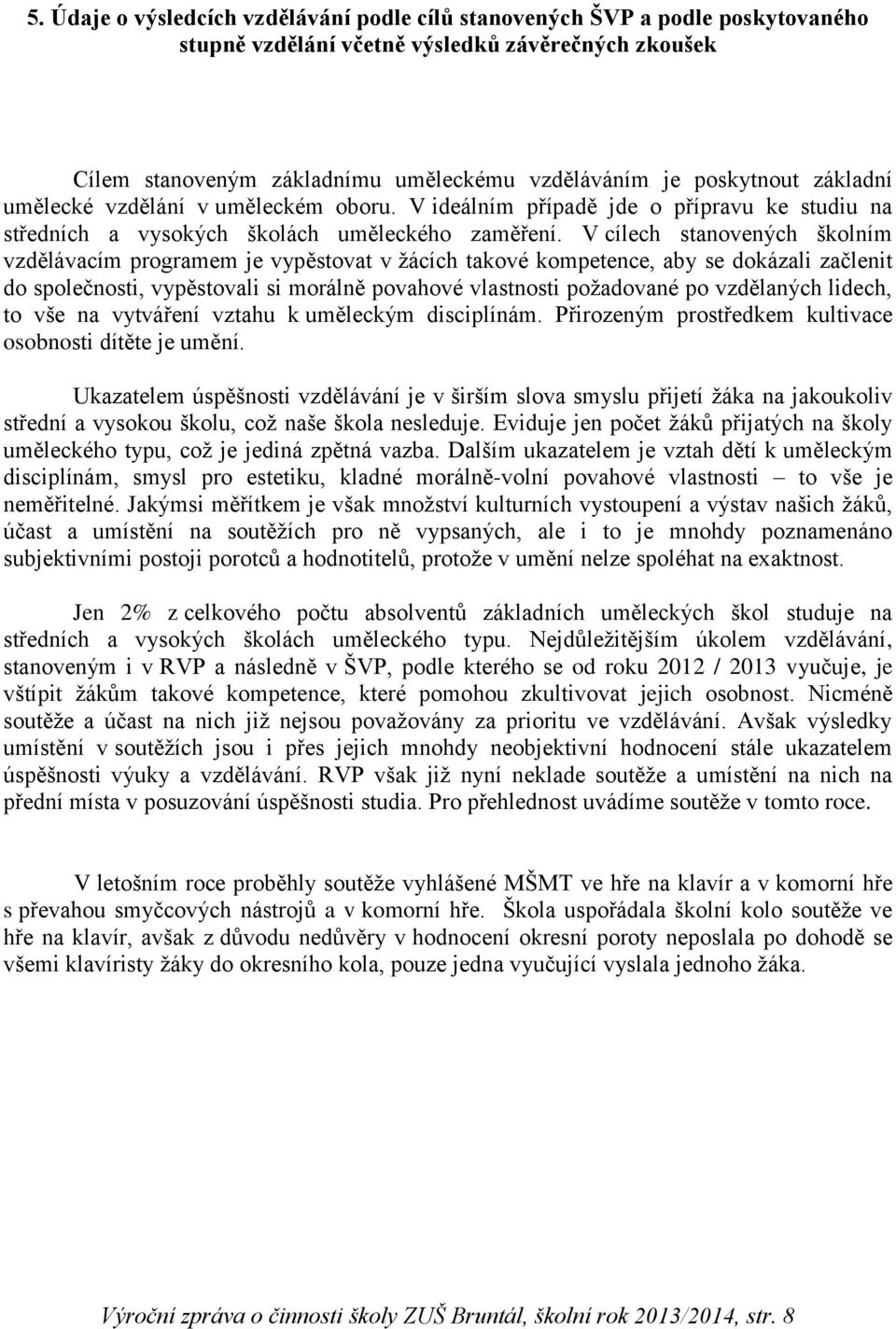 V cílech stanovených školním vzdělávacím programem je vypěstovat v žácích takové kompetence, aby se dokázali začlenit do společnosti, vypěstovali si morálně povahové vlastnosti požadované po