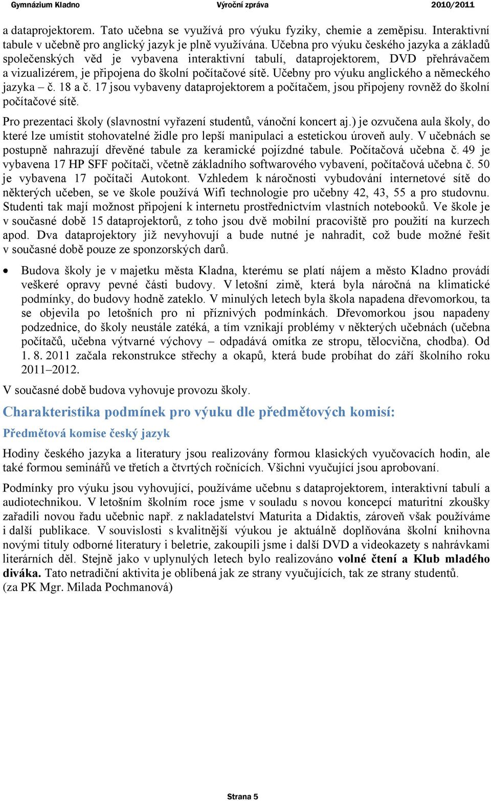 Učebny pro výuku anglického a německého jazyka č. 18 a č. 17 jsou vybaveny dataprojektorem a počítačem, jsou připojeny rovněţ do školní počítačové sítě.