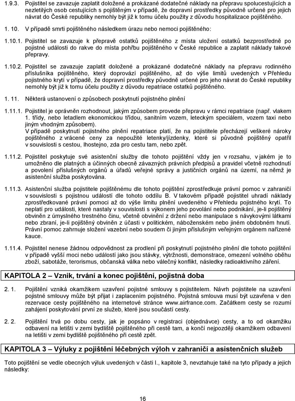 jejich návrat do České republiky nemohly být již k tomu účelu použity z důvodu hospitalizace pojištěného. 1.