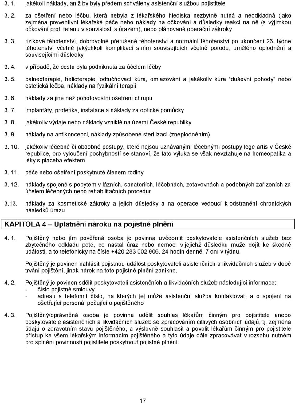 proti tetanu v souvislosti s úrazem), nebo plánované operační zákroky 3. 3. rizikové těhotenství, dobrovolně přerušené těhotenství a normální těhotenství po ukončení 26.