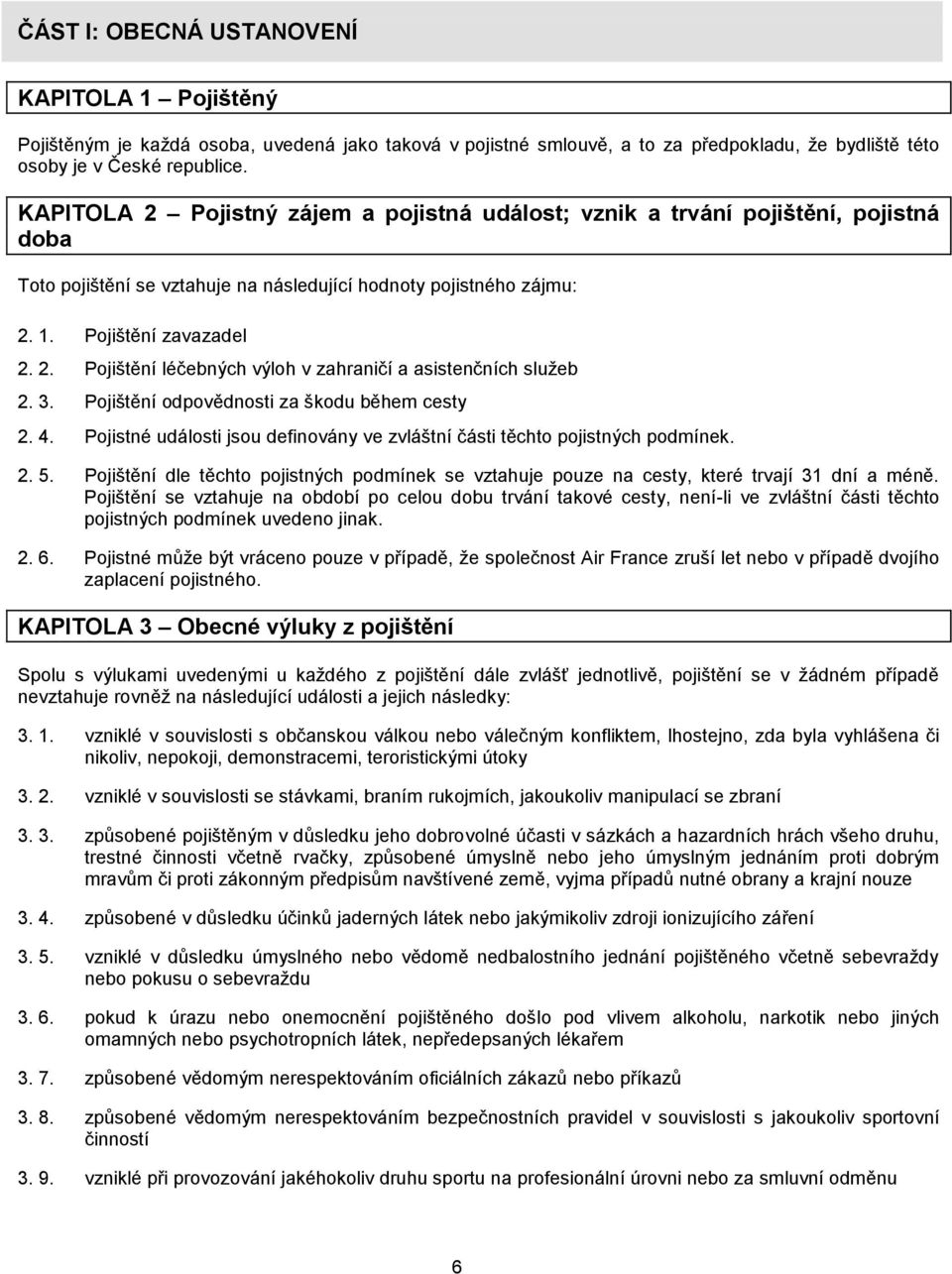 3. Pojištění odpovědnosti za škodu během cesty 2. 4. Pojistné události jsou definovány ve zvláštní části těchto pojistných podmínek. 2. 5.