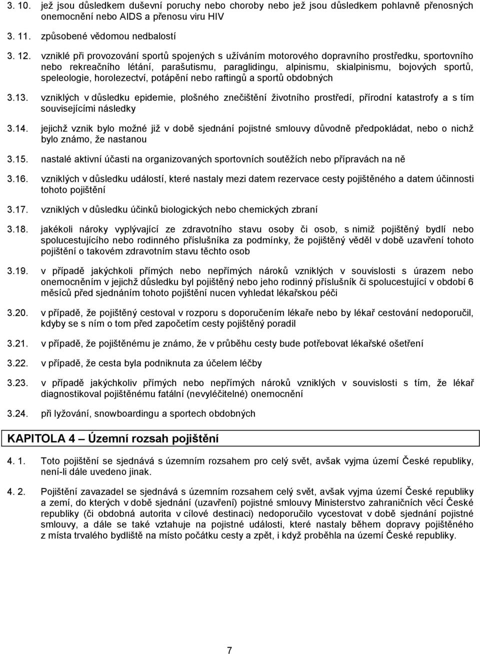 speleologie, horolezectví, potápění nebo raftingů a sportů obdobných 3.13. vzniklých v důsledku epidemie, plošného znečištění životního prostředí, přírodní katastrofy a s tím souvisejícími následky 3.