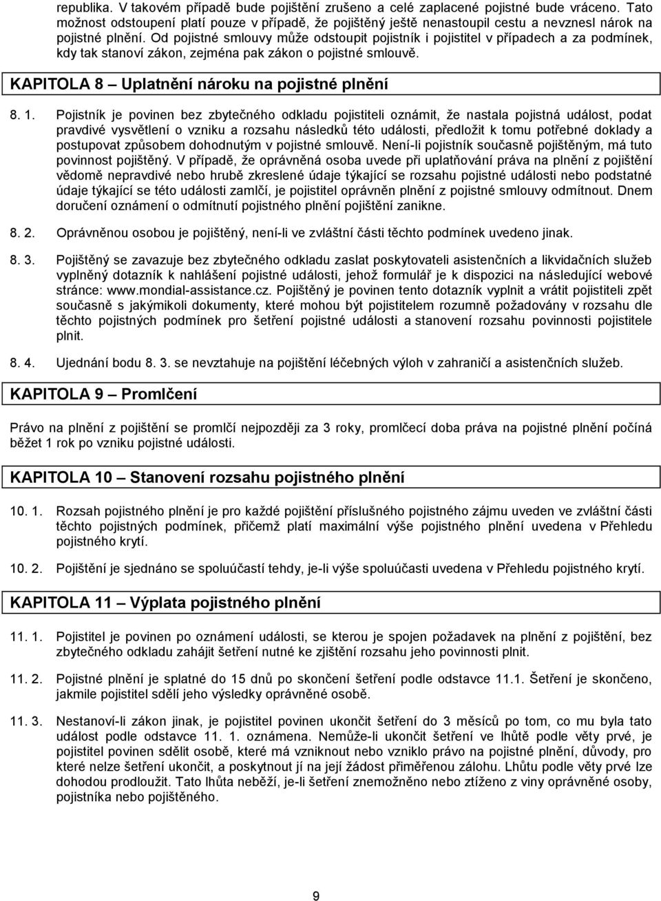 Od pojistné smlouvy může odstoupit pojistník i pojistitel v případech a za podmínek, kdy tak stanoví zákon, zejména pak zákon o pojistné smlouvě. KAPITOLA 8 Uplatnění nároku na pojistné plnění 8. 1.